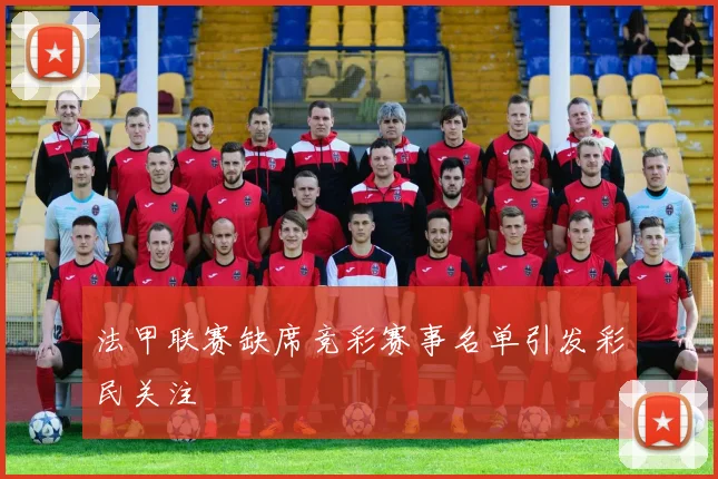 法甲联赛缺席竞彩赛事名单引发彩民关注