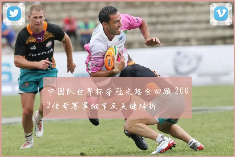 中国队世界杯夺冠之路全回顾 2002传奇赛事细节及关键转折